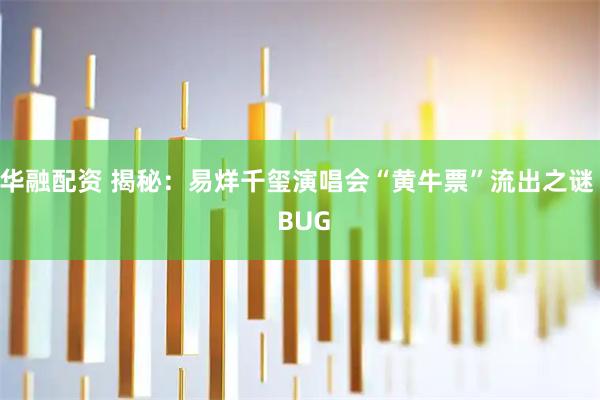 华融配资 揭秘：易烊千玺演唱会“黄牛票”流出之谜  BUG